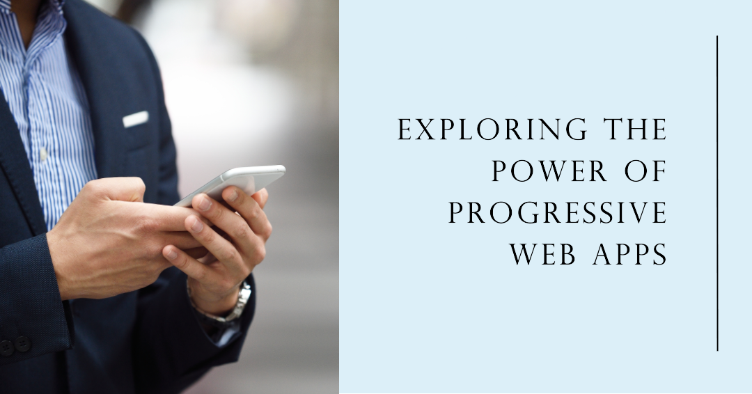 Exploring the Power of Progressive Web Apps: Next-Level Mobile Experiences